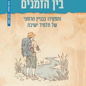 בין הזמנים ותפקידו בבניין הרוחני של תלמיד ישיבה